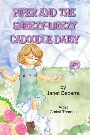 Piper and the Sneezy-Weezy Cadoodle Daisy de Janet Becerra