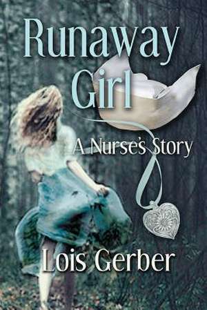 Runaway Girl: A Nurse's Story de Lois Gerber