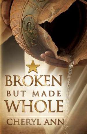 Broken but Made Whole de Cheryl Ann