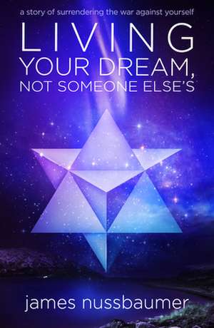 Living Your Dream Not Someone Else's de James Nussbaumer