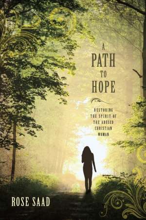 A Path to Hope: Restoring the Spirit of the Abused Christian Woman de Rose Saad