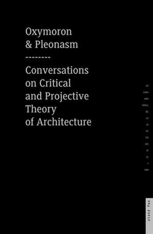 Oxymoron and Pleonasm Conversation on American Critical: Conversations on American Critical and Projective Theory of Architecture de Monika MitáSova