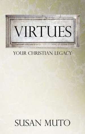 Virtues: Your Christian Legacy de Susan Muto