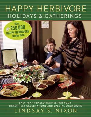 Happy Herbivore Holidays & Gatherings: Easy Plant-Based Recipes for Your Healthiest Celebrations and Special Occasions de Lindsay S. Nixon