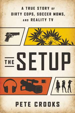 The Setup: A True Story of Dirty Cops, Soccer Moms, and Reality TV de Pete Crooks