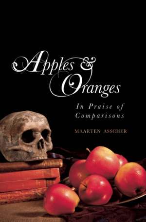 Apples and Oranges: In Praise of Comparisons de Maarten Asscher