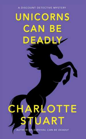 Unicorns Can Be Deadly de Charlotte Stuart