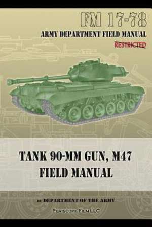 Tank 90-MM Gun, M47 Field Manual: FM 17-78 de Department of the Army