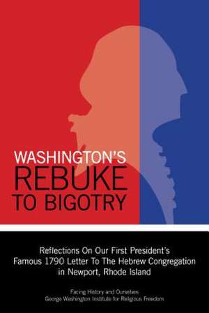 Washington's Rebuke to Bigotry: Reflections on Our First President's Famous 1790 Letter to the Hebrew Congregation in Newport, Rhode Island de Facing History and Ourselves