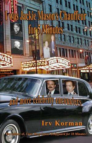 I Was Jackie Mason's Chauffeur for 5 Minutes: And More Celebrity Encounters de Irv Korman