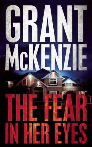 The Fear in Her Eyes de Grant McKenzie