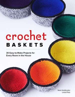 Crochet Baskets: 36 Fun, Funky, & Colorful Projects for Every Room in the House de Nola A. Heidbreder