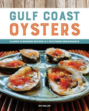 Gulf Coast Oysters: Classic & Modern Recipes of a Southern Renaissance de Irv Miller