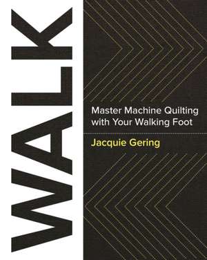 Walk: Transform Your Quilting Using Your Walking Foot de Jacquie Gering