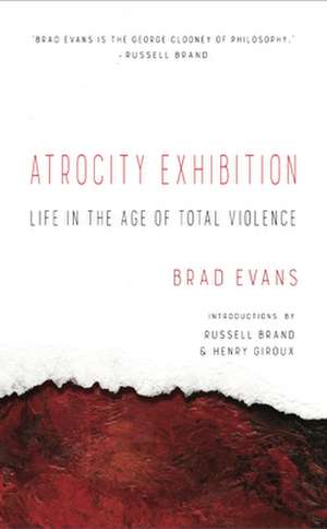 Atrocity Exhibition: Life in the Age of Total Violence de Brad Evans