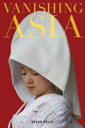 Vanishing Asia: Three Volume Set: West, Central, and East de Kevin Kelly