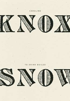 To Drink Boiled Snow de Caroline Knox