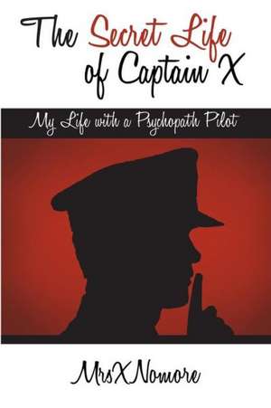 The Secret Life of Captain X: My Life with a Psychopath Pilot