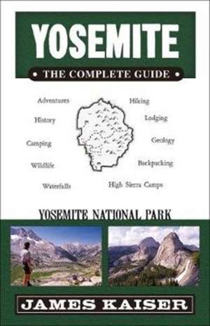 Yosemite: The Complete Guide: Yosemite National Park de James Kaiser