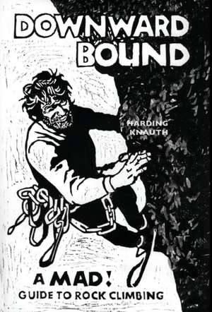 Downward Bound: A Mad Guide to Rock Climbing de Warren Harding