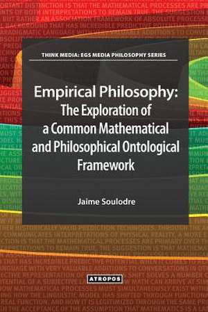 Empirical Philosophy: The Exploration of a Common Mathematical and Philosophical Ontological Framework de Jaime Soulodre