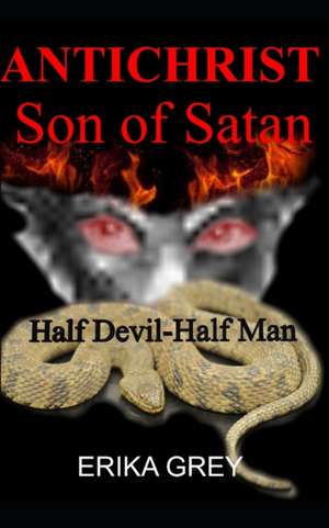 The Antichrist Son of Satan: Half Devil Half Man de Erika Grey