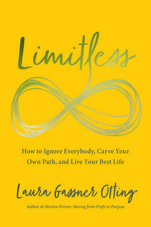 Limitless: How to Ignore Everybody, Carve Your Own Path, and Live Your Best Life de Laura Gassner Otting