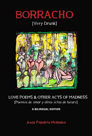 Very Drunk / Borracho: Love Poems & Other Acts of Madness / Poemas de Amor y Otros Actos de Locura de Jesús Papoleto Meléndez