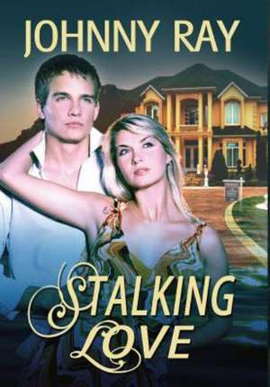 Stalking Love: An International Romantic Thriller de JOHNNY RAY