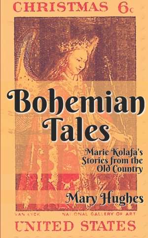 Bohemian Tales: Marie Kolafa's Stories from the Old Country de Mary Hughes