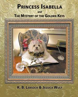 Princess Isabella and The Mystery of the Golden Keys de K. B. Lebsock