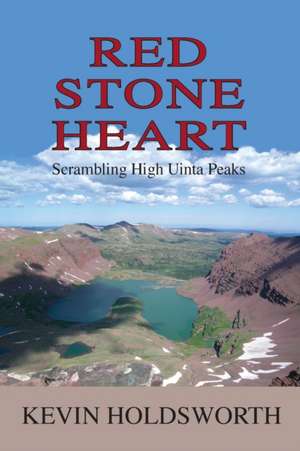 Red Stone Heart: Scrambling High Uinta Peaks de Kevin Holdsworth