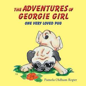 The Adventures of Georgie Girl One Very Loved Pug de Pamela Oldham Roper