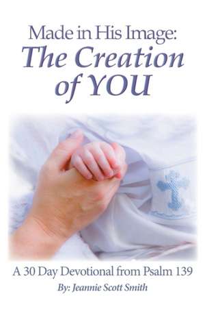 Made in His Image: The Creation of YOU de Jeannie Scott Smith