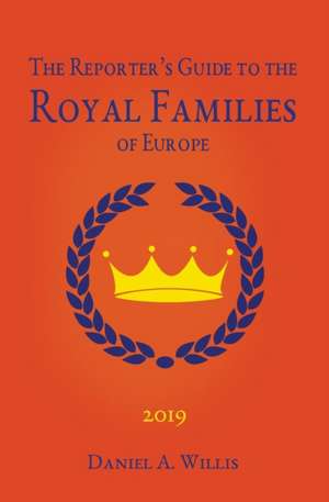 2019 Reporter's Guide to the Royal Families of Europe de Daniel A. Willis