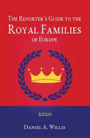 The 2020 Reporter's Guide to the Royal Families of Europe de Daniel A. Willis