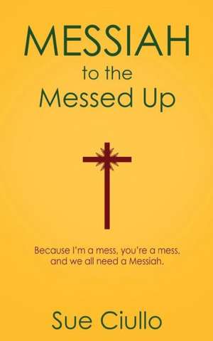 Messiah to the Messed Up de Sue Ciullo