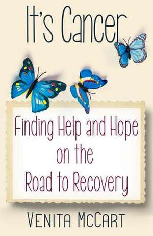 "It's Cancer": Finding Help and Hope On the Road to Recovery de Venita McCart