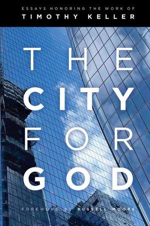 The City for God: Essays Honoring the Work of Timothy Keller de Russell Moore