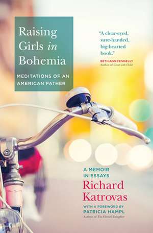 Raising Girls in Bohemia: A Memoir in Essays de Richard Katrovas