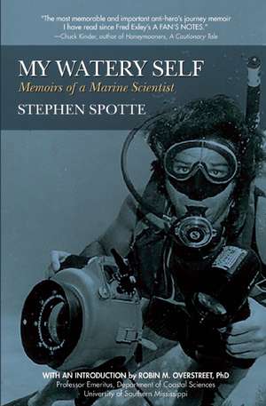 My Watery Self: Memoirs of a Marine Scientist de Stephen Spotte