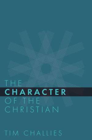 The Character of the Christian de Tim Challies