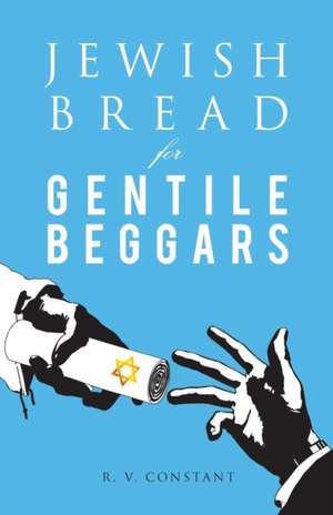 JEWISH BREAD for GENTILE BEGGARS de R. V. Constant