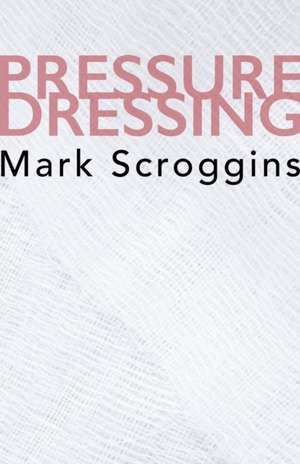 Pressure Dressing de Mark Scroggins