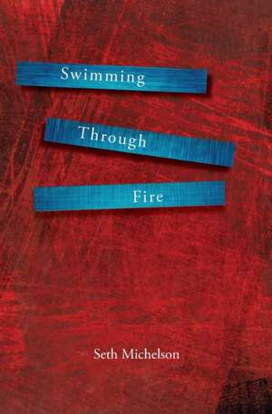 Swimming Through Fire de Seth Michelson