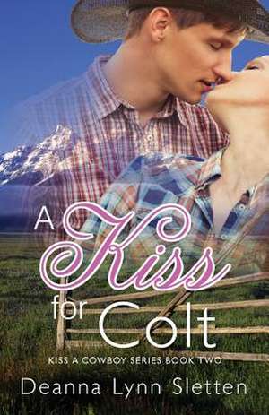 A Kiss for Colt (Kiss a Cowboy Series Book Two) de Deanna Lynn Sletten