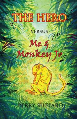 THE HERO Versus Me & Monkey Jo de Perry Shepard