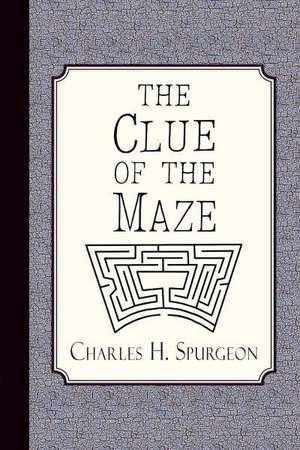 The Clue of the Maze: A Voice Lifted Up in Honest Faith de Charles H. Spurgeon