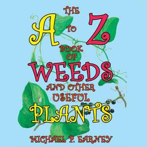 The A to Z Book of Weeds and Other Useful Plants de Michael P. Earney