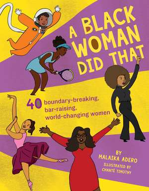 A Black Woman Did That: 40 Boundary-Breaking, Bar-Raising, World-Changing Women de Malaika Adero